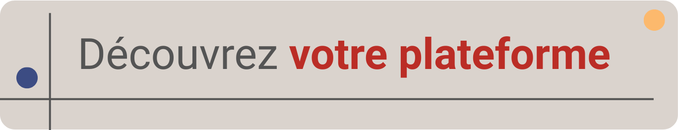 Découvrez votre plateforme