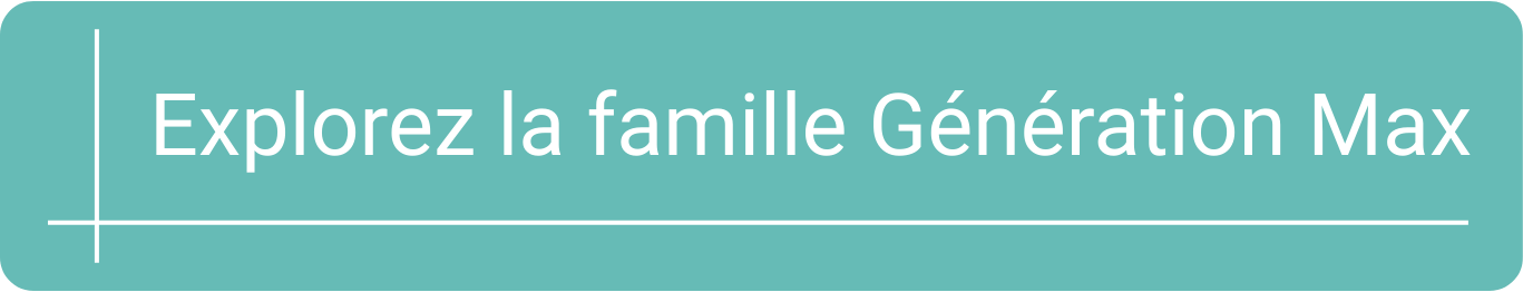 Explorez la famille Génération Max